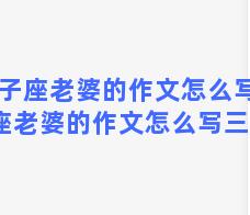 双子座老婆的作文怎么写 双子座老婆的作文怎么写三年级